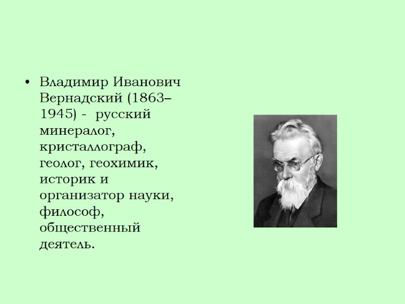 Владимир Иванович Вернадский (1863–1945) -  русский минералог, кристаллограф, геолог, геохимик, историк и организатор